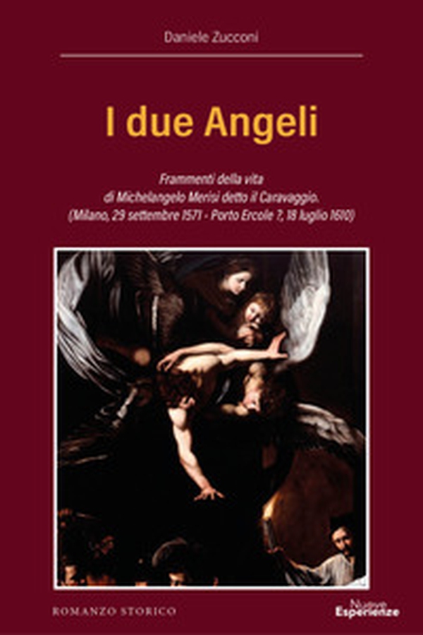 I due Angeli. Frammenti della vita di Michelangelo Merisi detto il Caravaggio. (Milano, 29 settembre 1571 - Porto Ercole ?, 18 luglio 1610) - Librerie.coop I due Angeli. Frammenti della vita di Michelangelo Merisi detto il Caravaggio. (Milano, 29 settembre 1571 - Porto Ercole ?, 18 luglio 1610) - Librerie.coop
