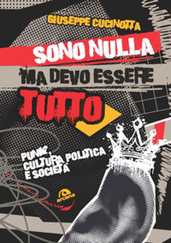Sono nulla ma devo essere tutto. Punk, cultura, politica e società - Librerie.coop Sono nulla ma devo essere tutto. Punk, cultura, politica e società - Librerie.coop
