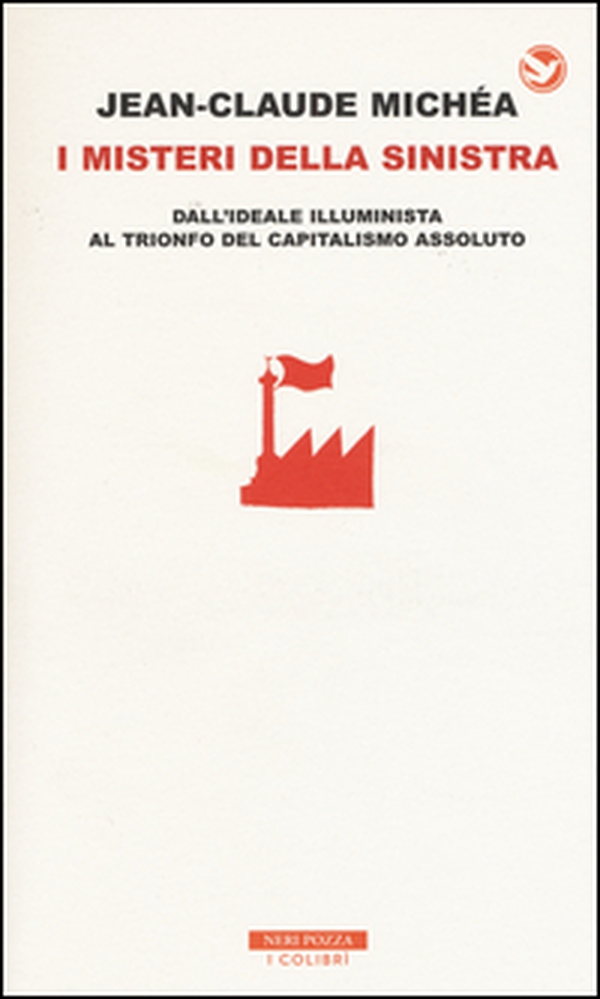 I misteri della Sinistra. Dall'ideale illuminista al trionfo del capitalismo assoluto - Librerie.coop I misteri della Sinistra. Dall'ideale illuminista al trionfo del capitalismo assoluto - Librerie.coop
