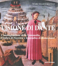 Visione di Dante. L'immaginazione della Commedia, l'ombra di «Fiorenza» e il paradiso di «Roma-Amor» - Librerie.coop