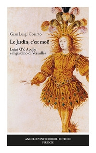 Le Jardin, c'est moi! Luigi XIV, Apollo e il giardino di Versailles - Librerie.coop