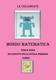 Mondo matematica. Terza guida su concetti della scuola primaria. Coding - Librerie.coop