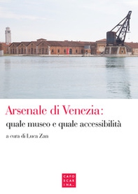 Arsenale di Venezia: quale museo e quale accessibilità - Librerie.coop