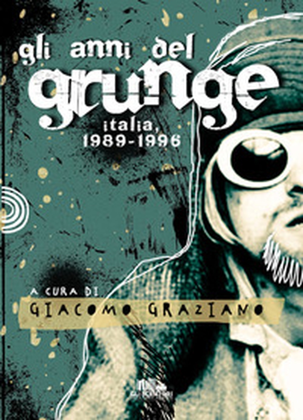 Gli anni del grunge. Italia 1989-1996 - Librerie.coop Gli anni del grunge. Italia 1989-1996 - Librerie.coop
