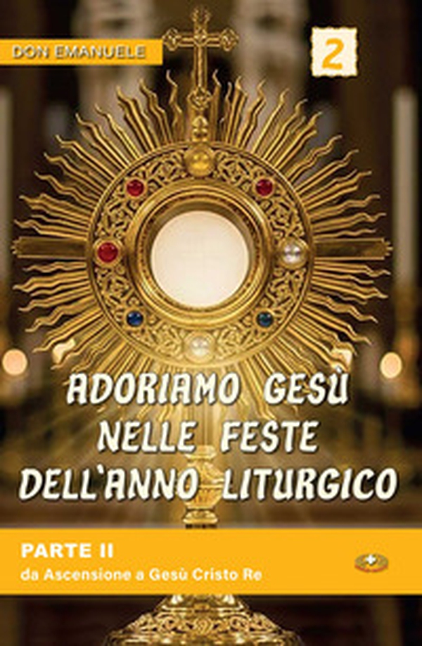 Adoriamo Gesù nelle feste dell'anno liturgico - Vol. 2 - Librerie.coop