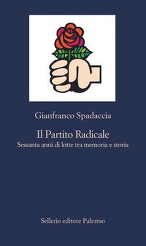 Il Partito Radicale. Sessanta anni di lotte tra memoria e storia - Librerie.coop