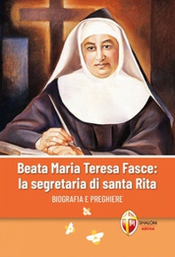 Beata Maria Teresa Fasce: la segretaria di Santa Rita. Biografia e preghiere - Librerie.coop