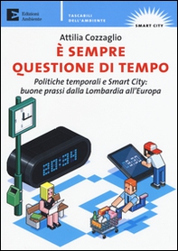È sempre questione di tempo. politiche temporali e Smart City: buone prassi dalla Lombardia all'Europa - Librerie.coop