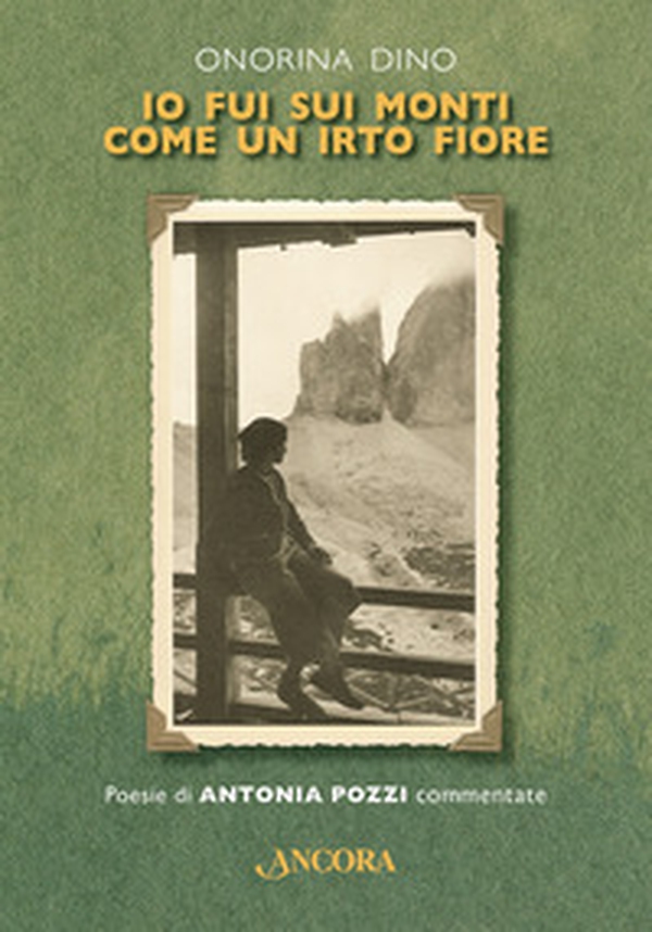 Io fui sui monti come un irto fiore. Poesie di Antonia Pozzi commentate - Librerie.coop Io fui sui monti come un irto fiore. Poesie di Antonia Pozzi commentate - Librerie.coop