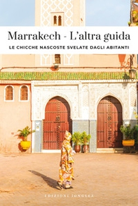 Marrakech. L'altra guida. Le chicche nascoste svelate dagli abitanti - Librerie.coop