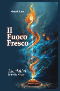 Il fuoco fresco. Kundalinì, il «soffio vitale» - Librerie.coop Il fuoco fresco. Kundalinì, il «soffio vitale» - Librerie.coop