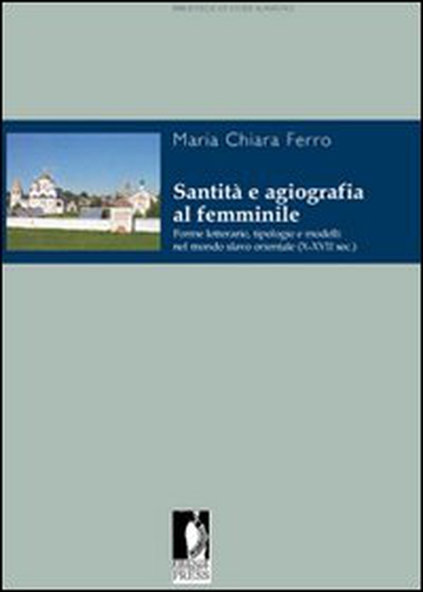 Santità e agiografia al femminile. Forme letterarie, tipologie e modelli nel mondo slavo orientale (X-XVII sec.) - Librerie.coop