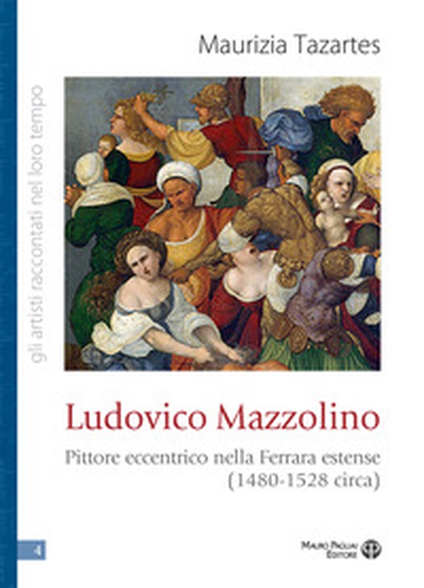 Ludovico Mazzolino. Pittore eccentrico nella Ferrara estense (1480-1528 circa) - Librerie.coop Ludovico Mazzolino. Pittore eccentrico nella Ferrara estense (1480-1528 circa) - Librerie.coop
