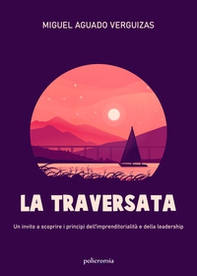 La traversata. Un invito a scoprire i principi dell'imprenditorialità e della leadership - Librerie.coop