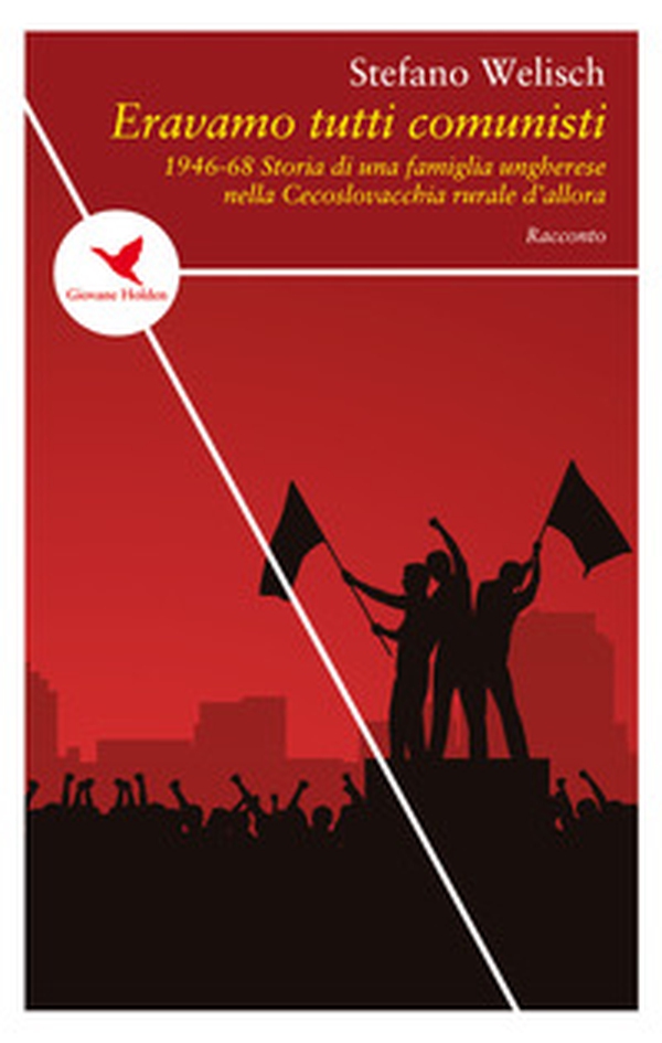 Eravamo tutti comunisti. 1946-68. Storia di una famiglia ungherese nella Cecoslovacchia rurale di allora - Librerie.coop Eravamo tutti comunisti. 1946-68. Storia di una famiglia ungherese nella Cecoslovacchia rurale di allora - Librerie.coop