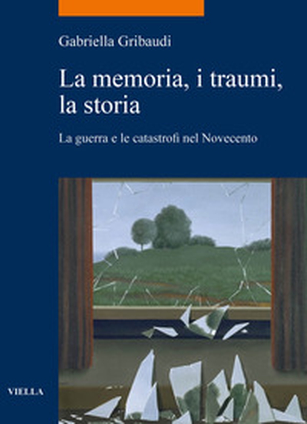 La memoria, i traumi, la storia. La guerra e le catastrofi nel Novecento - Librerie.coop La memoria, i traumi, la storia. La guerra e le catastrofi nel Novecento - Librerie.coop