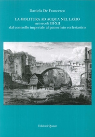 La molitura ad acqua nel Lazio nei secoli III-XII. Dal controllo imperiale al patrocinio ecclesiastico - Librerie.coop La molitura ad acqua nel Lazio nei secoli III-XII. Dal controllo imperiale al patrocinio ecclesiastico - Librerie.coop