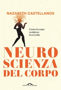 Neuroscienza del corpo. Come il corpo scolpisce il cervello - Librerie.coop