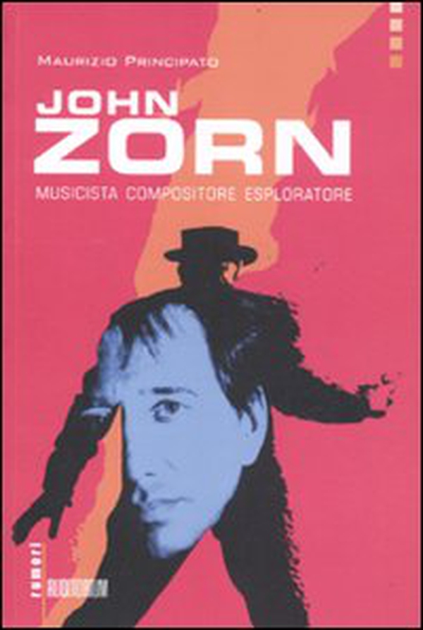 John Zorn. Musicista, compositore, esploratore - Librerie.coop John Zorn. Musicista, compositore, esploratore - Librerie.coop