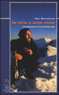 In vetta a occhi chiusi. Autobiografia di un alpinista cieco - Librerie.coop