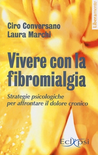 Vivere con la fibromialgia. Strategie psicologiche per affrontare il dolore - Librerie.coop