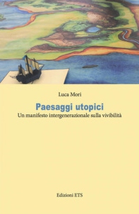 Paesaggi utopici. Un manifesto intergenerazionale sulla vivibilità - Librerie.coop Paesaggi utopici. Un manifesto intergenerazionale sulla vivibilità - Librerie.coop