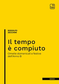 Il tempo è compiuto. Omelie domenicali e festive dell'Anno B - Librerie.coop