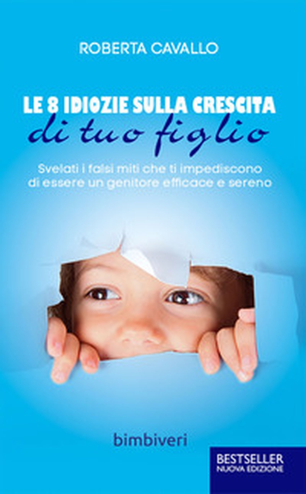 Le 8 idiozie sulla crescita di tuo figlio. Svelati i falsi miti che ti impediscono di essere un genitore efficace e sereno - Librerie.coop Le 8 idiozie sulla crescita di tuo figlio. Svelati i falsi miti che ti impediscono di essere un genitore efficace e sereno - Librerie.coop