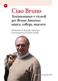 Ciao Bruno. Testimonianze e ricordi per Bruno Amoroso amico, collega, maestro - Librerie.coop