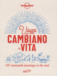 Viaggi che cambiano la vita. 100 memorabili esperienze on the road - Librerie.coop