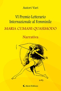 6° Premio Letterario Internazionale al Femminile Maria Cumani Quasimodo. Narrativa - Librerie.coop