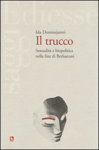 Il trucco. Sessualità e biopolitica nella fine di Berlusconi - Librerie.coop