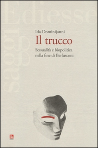 Il trucco. Sessualità e biopolitica nella fine di Berlusconi - Librerie.coop