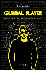 Global player. La sottile arte di raccontare il marketing - Librerie.coop Global player. La sottile arte di raccontare il marketing - Librerie.coop