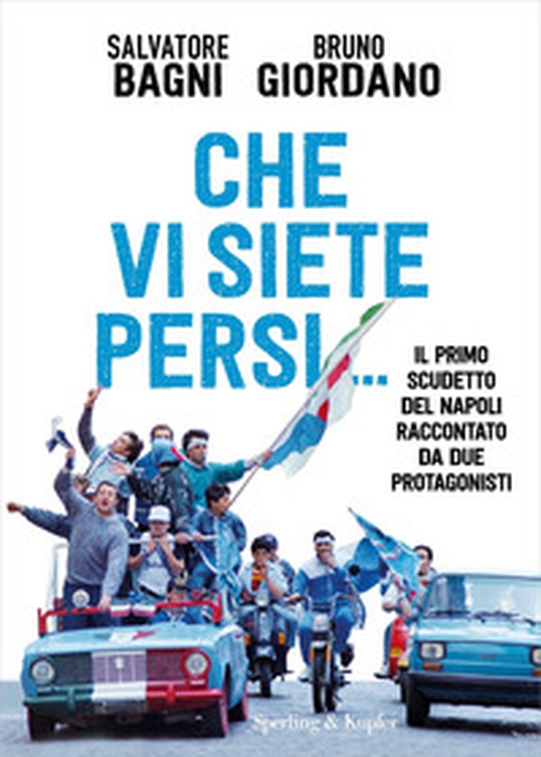 Che vi siete persi... Il primo scudetto del Napoli raccontato da due protagonisti - Librerie.coop Che vi siete persi... Il primo scudetto del Napoli raccontato da due protagonisti - Librerie.coop