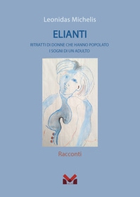 Elianti. Ritratti di donne che hanno popolato i sogni di un adulto - Librerie.coop