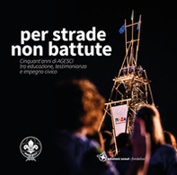 Per strade non battute. Cinquant'anni di AGESCI tra educazione, testimonianza e impegno civico - Librerie.coop