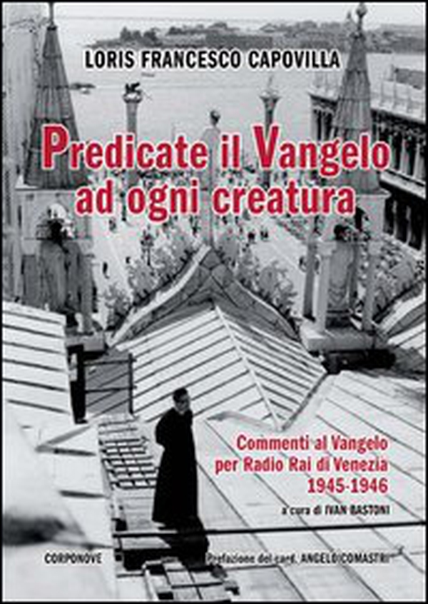 Predicate il Vangelo ad ogni creatura. Commenti al Vangelo per Radio Rai di Venezia 1945-1946 - Librerie.coop