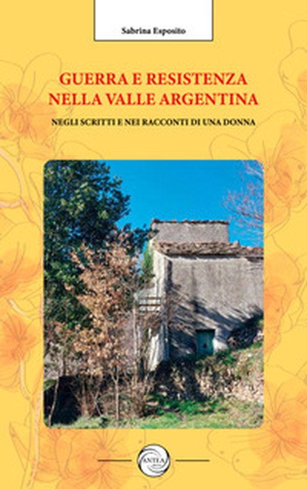 Guerra e resistenza nella valle Argentina. Negli scritti e nei racconti di una donna - Librerie.coop Guerra e resistenza nella valle Argentina. Negli scritti e nei racconti di una donna - Librerie.coop
