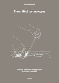 The shift of technologies. Dal dye transfer a Piezography. Racconti e incontri - Librerie.coop