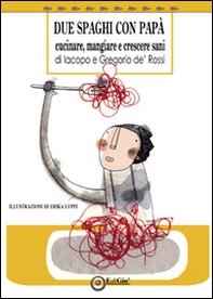 Due spaghi con papà. Cucinare, mangiare e crescere sani - Librerie.coop Due spaghi con papà. Cucinare, mangiare e crescere sani - Librerie.coop