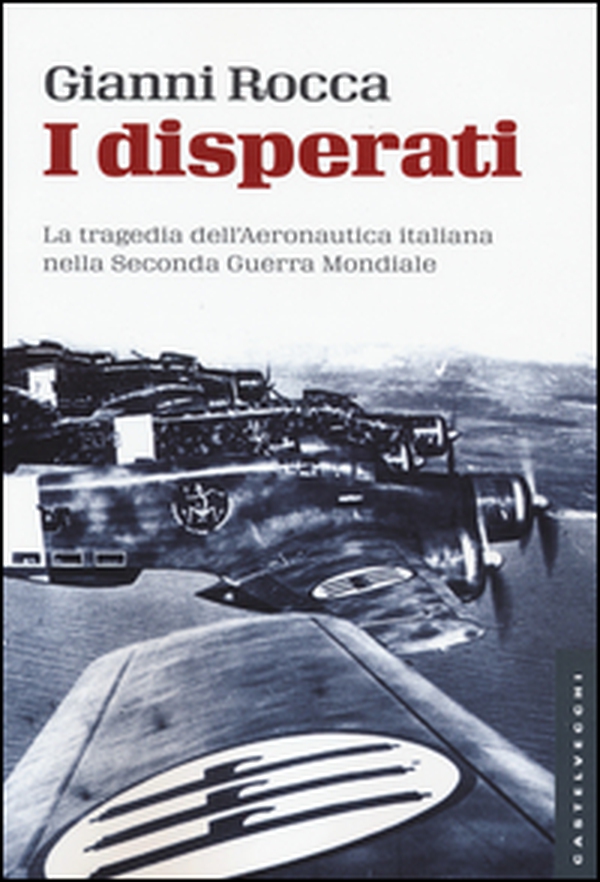 I disperati. La tragedia dell'aeronautica italiana nella seconda guerra mondiale - Librerie.coop I disperati. La tragedia dell'aeronautica italiana nella seconda guerra mondiale - Librerie.coop