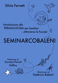 SeminArcobaleni. Introduzione alla permacultura per bambini... attraverso le favole - Librerie.coop SeminArcobaleni. Introduzione alla permacultura per bambini... attraverso le favole - Librerie.coop
