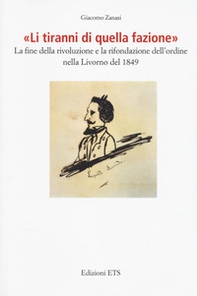 «Li tiranni di quella fazione». La fine della rivoluzione e la rifondazione dell'ordine nella Livorno del 1849 - Librerie.coop
