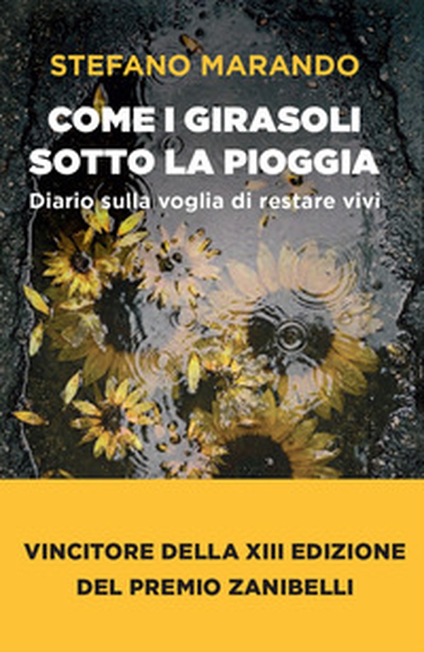 Come i girasoli sotto la pioggia. Diario sulla voglia di restare vivi - Librerie.coop