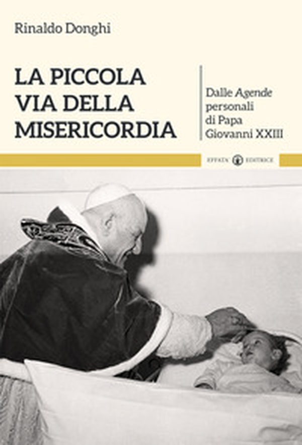 La piccola via della misericordia. Dalle Agende personali di Papa Giovanni XXIII - Librerie.coop La piccola via della misericordia. Dalle Agende personali di Papa Giovanni XXIII - Librerie.coop