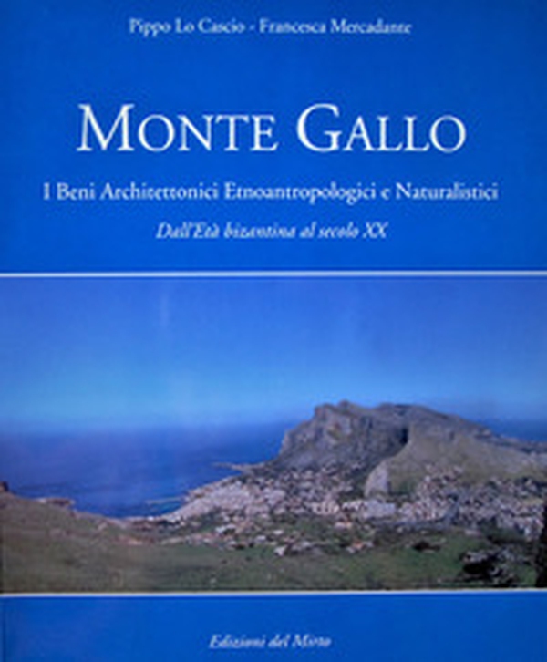 Monte Gallo. I beni architettonici-etnoantropologici e naturalistici. Dall'Età bizantina al sec. XX - Librerie.coop Monte Gallo. I beni architettonici-etnoantropologici e naturalistici. Dall'Età bizantina al sec. XX - Librerie.coop