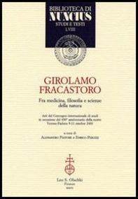 Girolamo Fracastoro fra medicina, filosofia e scienze della natura. Atti del Convegno (Verona-Padova, 9-11 ottobre 2003) - Librerie.coop