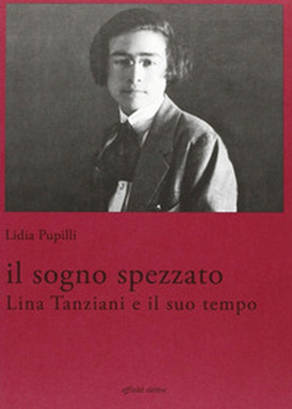 Il sogno spezzato. Lina Tanziani e il suo tempo - Librerie.coop Il sogno spezzato. Lina Tanziani e il suo tempo - Librerie.coop