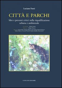 Città e parchi. Idee e percorsi critici nella riqualificazione urbana e ambientale - Librerie.coop Città e parchi. Idee e percorsi critici nella riqualificazione urbana e ambientale - Librerie.coop